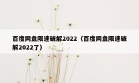 百度网盘限速破解2022（百度网盘限速破解2022了）