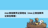 mac微信聊天记录地址（mac上微信聊天记录在哪里）