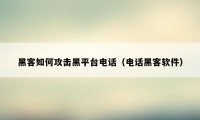 黑客如何攻击黑平台电话（电话黑客软件）