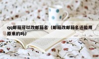 qq邮箱可以改邮箱名（邮箱改邮箱名还能用原来的吗）