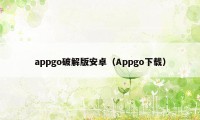 appgo破解版安卓（Appgo下载）