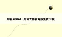 邮箱大师id（邮箱大师官方版免费下载）