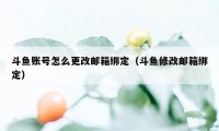 斗鱼账号怎么更改邮箱绑定（斗鱼修改邮箱绑定）