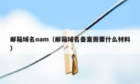 邮箱域名oam（邮箱域名备案需要什么材料）