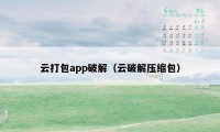 云打包app破解（云破解压缩包）