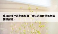 疯狂游戏厅最新破解版（疯狂游戏厅单机版最新破解版）