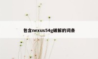 包含nexus54g破解的词条