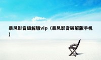 暴风影音破解版vip（暴风影音破解版手机）