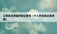 公安局会泄漏开房记录吗（个人开的房记录泄露）