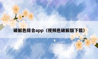 破解色综合app（视频色破解版下载）