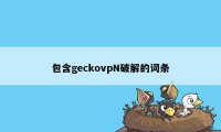 包含geckovpN破解的词条