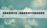 电脑黑客用代码（电脑黑客用代码雨动态壁纸）