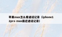 苹果max怎么看通话记录（iphone12pro max最近通话记录）