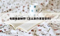 电脑黑客制作（怎么制作黑客软件）