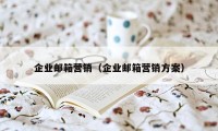 企业邮箱营销（企业邮箱营销方案）