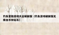 钓鱼套路游戏大全破解版（钓鱼游戏破解版无限金币和钻石）