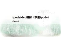 ipodvideo破解（苹果ipodvideo）