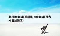 银行notes邮箱超限（notes邮件大小超过阈值）