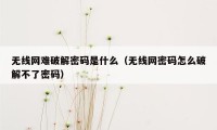 无线网难破解密码是什么（无线网密码怎么破解不了密码）