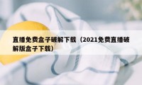 直播免费盒子破解下载（2021免费直播破解版盒子下载）