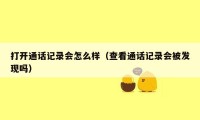 打开通话记录会怎么样（查看通话记录会被发现吗）