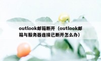 outlook邮箱断开（outlook邮箱与服务器连接已断开怎么办）