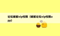 论坛破解vip权限（破解论坛vip权限app）