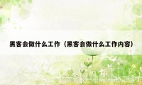 黑客会做什么工作（黑客会做什么工作内容）