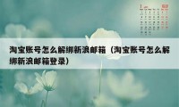 淘宝账号怎么解绑新浪邮箱（淘宝账号怎么解绑新浪邮箱登录）