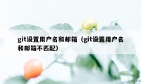 git设置用户名和邮箱（git设置用户名和邮箱不匹配）