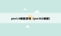 psv3.6破解游戏（psv361破解）