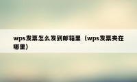 wps发票怎么发到邮箱里（wps发票夹在哪里）