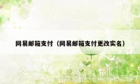 网易邮箱支付（网易邮箱支付更改实名）