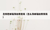 怎样把邮箱发给教育局（怎么发邮箱给教育局）