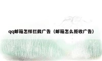 qq邮箱怎样拦截广告（邮箱怎么拒收广告）