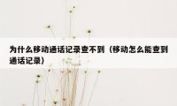 为什么移动通话记录查不到（移动怎么能查到通话记录）