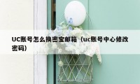 UC账号怎么换密宝邮箱（uc账号中心修改密码）