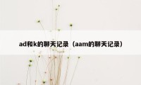 ad和k的聊天记录（aam的聊天记录）