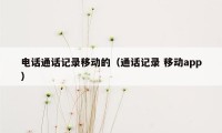 电话通话记录移动的（通话记录 移动app）