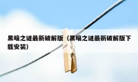 黑暗之谜最新破解版（黑暗之谜最新破解版下载安装）