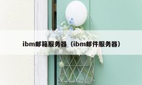 ibm邮箱服务器（ibm邮件服务器）