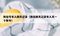 微信号导入聊天记录（微信聊天记录导入另一个账号）