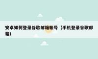 安卓如何登录谷歌邮箱帐号（手机登录谷歌邮箱）