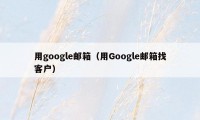 用google邮箱（用Google邮箱找客户）