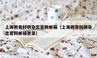 上海教育科研杂志官网邮箱（上海教育科研杂志官网邮箱登录）