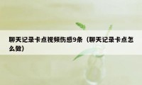 聊天记录卡点视频伤感9条（聊天记录卡点怎么做）