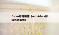 foreo邮箱锁住（outriders邮箱怎么解锁）