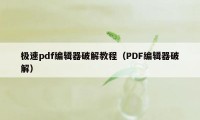 极速pdf编辑器破解教程（PDF编辑器破解）