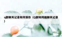 q群聊天记录如何保存（Q群如何搜聊天记录）