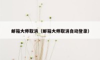 邮箱大师取消（邮箱大师取消自动登录）